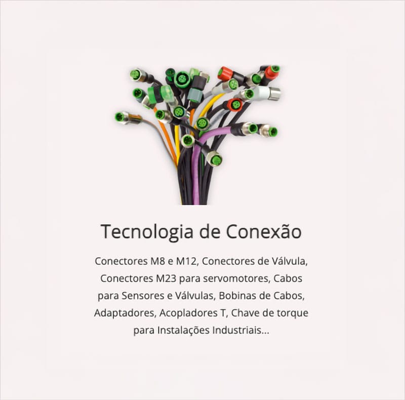 Conectores M8 e M12, Conectores de Válvula, Conectores M23 para servomotores, Cabos para Sensores e Válvulas, Bobinas de Cabos, Adaptadores, Acopladores T, Chave de torque para Instalações Industriais...